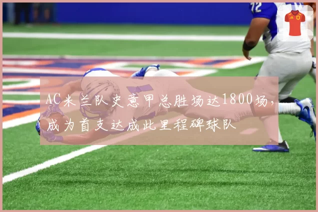 AC米兰队史意甲总胜场达1800场,成为首支达成此里程碑球队