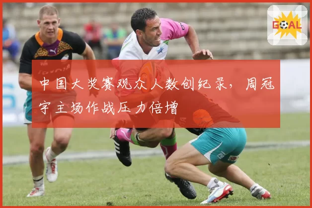 中国大奖赛观众人数创纪录,周冠宇主场作战压力倍增