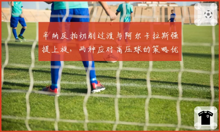 辛纳反拍切削过渡与阿尔卡拉斯强提上旋,两种应对高压球的策略优劣