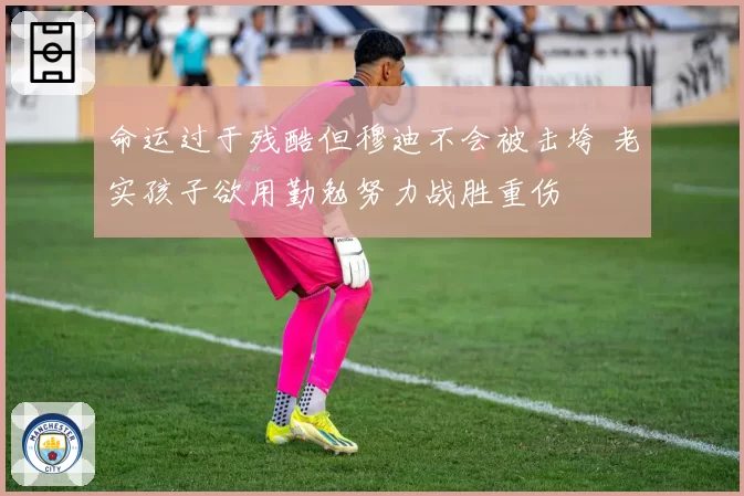 命运过于残酷但穆迪不会被击垮 老实孩子欲用勤勉努力战胜重伤