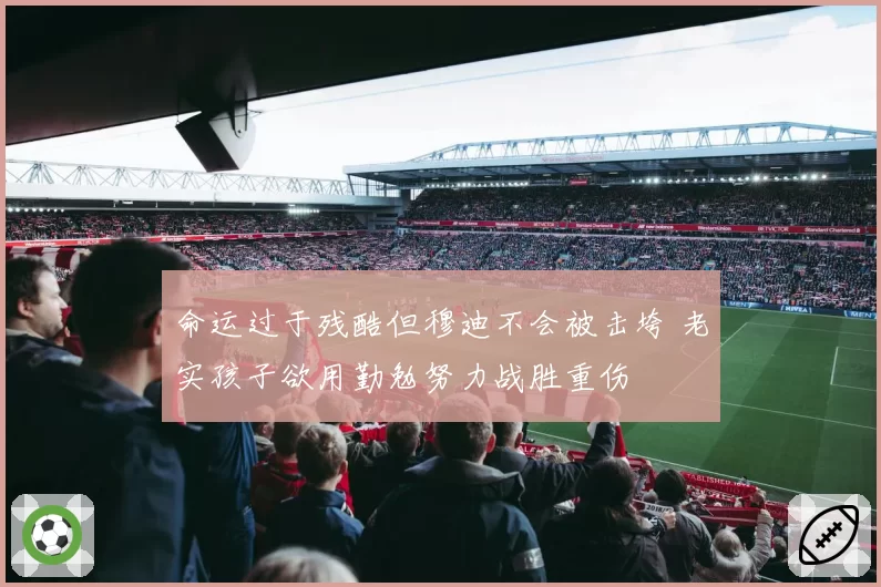 命运过于残酷但穆迪不会被击垮 老实孩子欲用勤勉努力战胜重伤